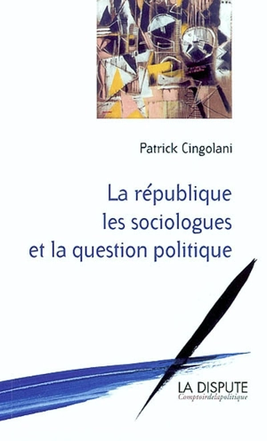La république, les sociologues et la question politique - Patrick Cingolani