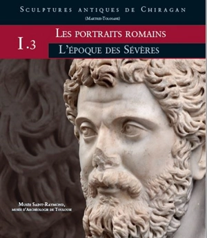 Sculptures antiques de Chiragan (Martres-Tolosane). Vol. 1. Les portraits romains. Vol. 3. L'époque des Sévères - Jean Charles Balty