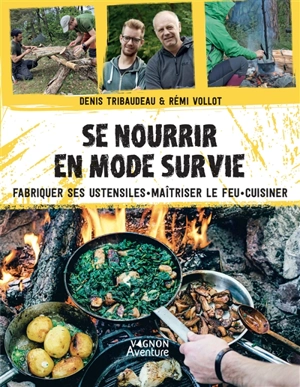 Se nourrir en mode survie : fabriquer ses ustensiles, maîtriser le feu, cuisiner - Denis Tribaudeau