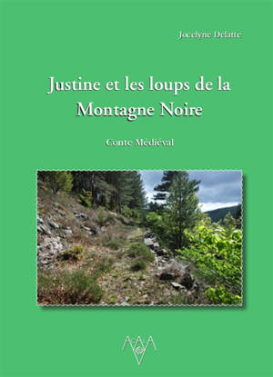 Justine et les loups de la montagne Noire : conte médiéval - Jocelyne Delatte