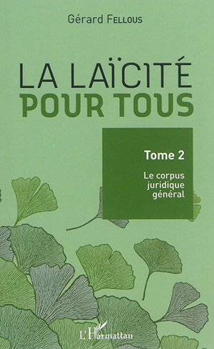 La laïcité pour tous. Vol. 2. Le corpus juridique général - Gérard Fellous