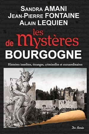 Les mystères de Bourgogne : histoires insolites, étranges, criminelles et extraordinaires - Sandra Amani