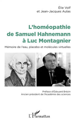 L'homéopathie de Samuel Hahnemann à Luc Montagnier : mémoire de l'eau, placebo et molécules virtuelles - Elie Volf