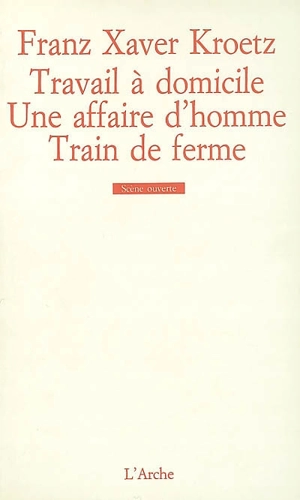 Travail à domicile. Une Affaire d'homme. Train de ferme - Franz Xaver Kroetz