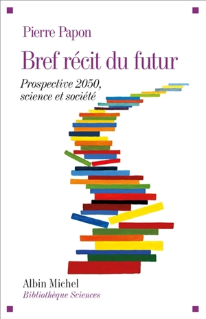 Bref récit du futur : prospective 2050, science et société - Pierre Papon