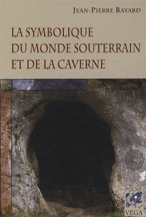 La symbolique du monde souterrain et de la caverne - Jean-Pierre Bayard