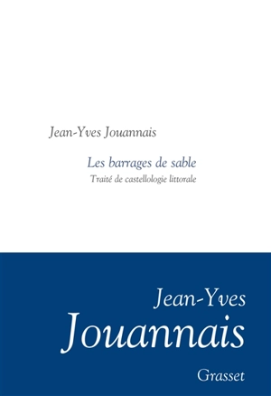 Les barrages de sable : traité de castellologie littorale - Jean-Yves Jouannais