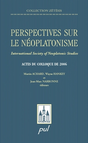 Perspectives sur le néoplatonisme : International Society of Neoplatonic Studies : actes du colloque de 2006 - Jean-Marc Narbonne