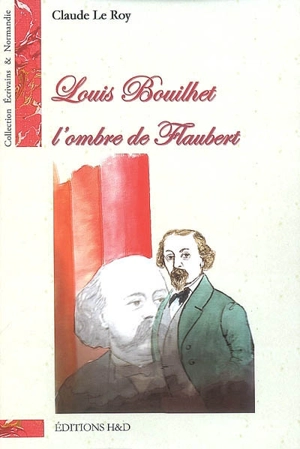 Louis Bouilhet, l'ombre de Flaubert - Claude Le Roy