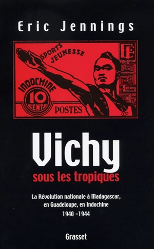 Vichy sous les tropiques : la révolution nationale à Madagascar, en Guadeloupe, en Indochine : 1940-1944 - Eric Thomas Jennings