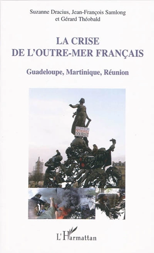 La crise de l'outre-mer français : Guadeloupe, Martinique, Réunion - Suzanne Dracius-Pinalie