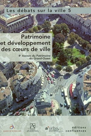 Les débats sur la ville. Vol. 5. Patrimoine et développement des coeurs de ville : actes des 4e Assises du Patrimoine du Grand-Ouest, Bordeaux, 30-31 janvier 2003 - Assises du patrimoine du grand-Ouest (04 ; 2003 ; Bordeaux)