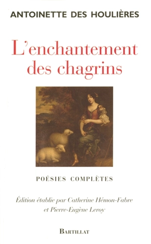 L'enchantement des chagrins : poésies complètes - Antoinette Des Houlières