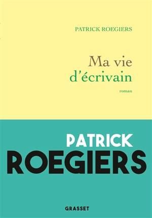 Ma vie d'écrivain - Patrick Roegiers