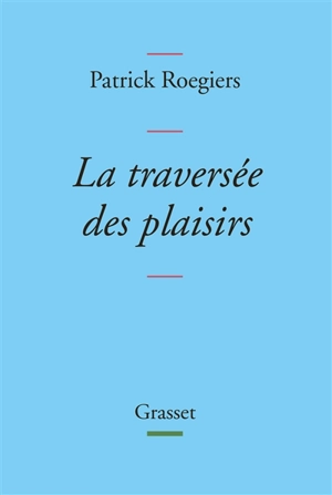 La traversée des plaisirs : escapade littéraire - Patrick Roegiers