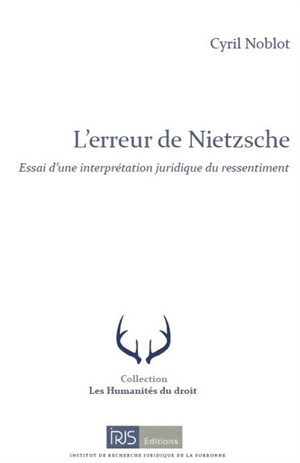 L'erreur de Nietzsche : essai d'une interprétation juridique du ressentiment - Cyril Noblot