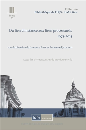 Du lien d'instance aux liens processuels, 1975-2015 : actes des 6es Rencontres de procédure civile, Cour de cassation, 5 décembre 2014 - Rencontres de procédure civile (6 ; 2015 ; Paris)