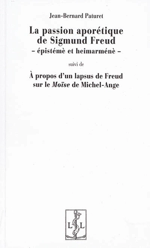 La passion aporétique de Sigmund Freud : épistémè et heimarménè. À propos d'un lapsus de Freud sur le Moïse de Michel-Ange - Jean-Bernard Paturet