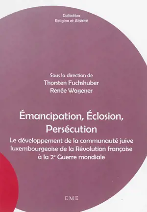 Emancipation, éclosion, persécution : le développement de la communauté juive luxembourgeoise de la Révolution française à la 2e Guerre mondiale