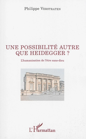 Une possibilité autre que Heidegger ? : l'humanisation de l'être sans-dieu - Philippe Verstraten