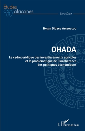 OHADA : le cadre juridique des investissements agricoles et la problématique de l'incohérence des politiques économiques - Hygin Didace Amboulou