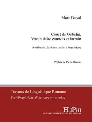 Court de Gébelin, Vocabulaire comtois et lorrain : attribution, édition et analyse linguistique - Marc Duval