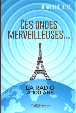 Ces ondes merveilleuses... : la radio a 100 ans - Jean-Luc Hees