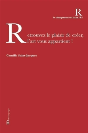 Retrouvez le plaisir de créer, l'art vous appartient ! - Camille Saint-Jacques