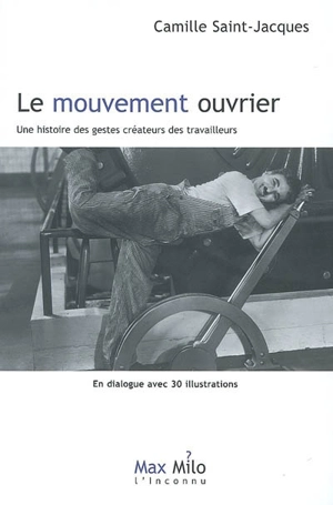 Le mouvement ouvrier : une histoire des gestes créateurs des travailleurs - Camille Saint-Jacques