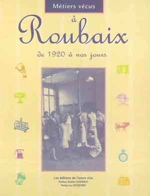 Métiers vécus à Roubaix de 1920 à nos jours - Luc Hossepied