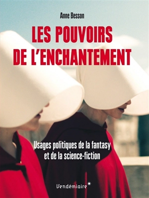 Les pouvoirs de l'enchantement : usages politiques de la fantasy et de la science-fiction - Anne Besson