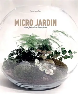 Micro jardin : une forêt dans la maison - Francesc Zamora