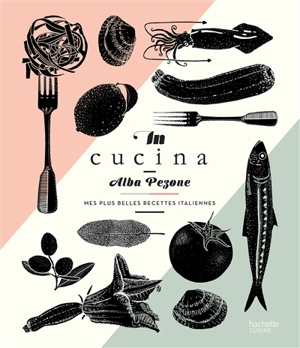 In cucina : mes plus belles recettes italiennes - Alba Pezone