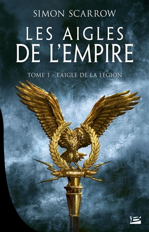 Les aigles de l'Empire. Vol. 1. L'aigle de la légion - Simon Scarrow