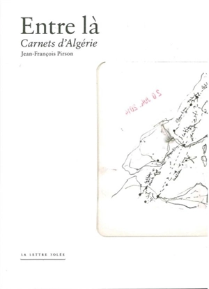 Entre là : carnets d'Algérie - Jean-François Pirson