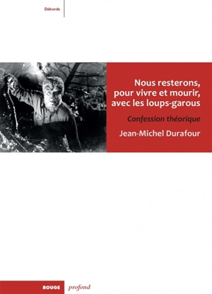 Nous resterons, pour vivre et mourir, avec les loups-garous : confesstion théorique - Jean-Michel Durafour