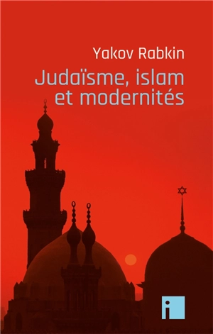 Judaïsme, islam et modernités - Yakov M. Rabkin