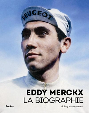 Eddy Merckx : la biographie - Johny Vansevenant