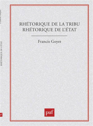 Rhétorique de la tribu, rhétorique de l'Etat - Francis Goyet