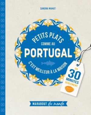 Petits plats comme au Portugal : c'est meilleur à la maison : en 30 minutes seulement - Sandra Mahut