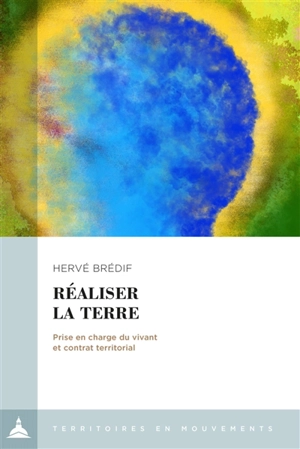 Réaliser la terre : prise en charge du vivant et contrat territorial - Hervé Brédif