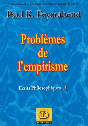 Ecrits philosophiques. Vol. 2. Problèmes de l'empirisme : fondements de la philosophie contemporaine des sciences - Paul Feyerabend