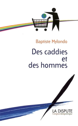 Des caddies et des hommes : consommation citoyenne contre société de consommation - Baptiste Mylondo