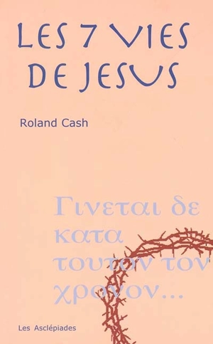 Les sept vies de Jésus - Roland Cash