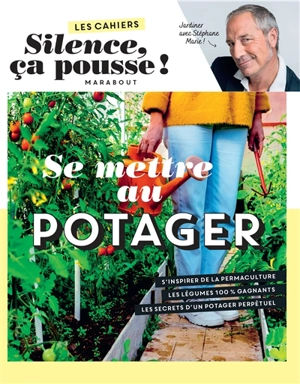 Se mettre au potager : jardiner avec Stéphane Marie ! - Stéphane Marie