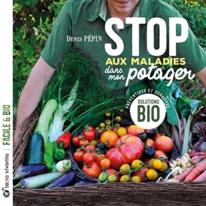 Stop aux maladies dans mon potager : solutions bio préventives et curatives - Denis Pépin