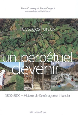 Paysages ruraux, un perpétuel devenir : 1800-2000 histoire de l'aménagement foncier - Pierre Cheverry