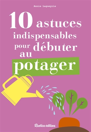 10 astuces indispensables pour débuter au potager - Annie Lagueyrie