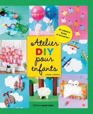 Atelier DIY pour enfants : 30 créations faciles et amusantes ! - Juliette Lalbaltry