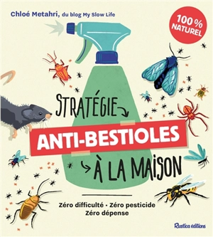 Stratégie anti-bestioles à la maison : zéro difficulté, zéro pesticide, zéro dépense : 100 % naturel - Chloé Metahri